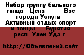 Набор группу бального танца › Цена ­ 200 - Все города Услуги » Активный отдых,спорт и танцы   . Бурятия респ.,Улан-Удэ г.
